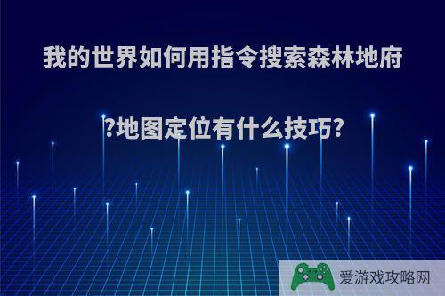 我的世界如何用指令搜索森林地府?地图定位有什么技巧?