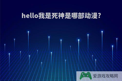 hello我是死神是哪部动漫?