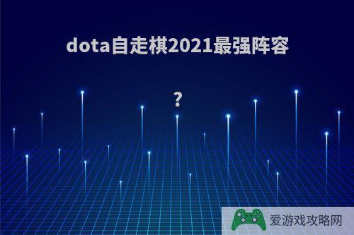 dota自走棋2021最强阵容?