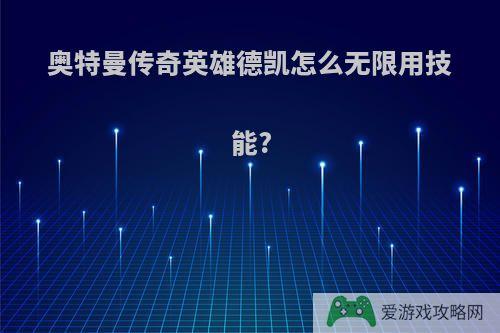 奥特曼传奇英雄德凯怎么无限用技能?