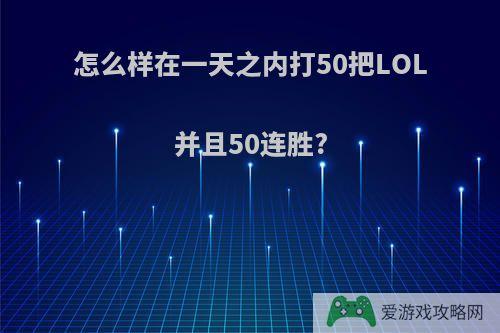 怎么样在一天之内打50把LOL并且50连胜?