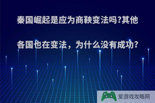 秦国崛起是应为商鞅变法吗?其他各国也在变法，为什么没有成功?