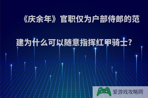 《庆余年》官职仅为户部侍郎的范建为什么可以随意指挥红甲骑士?