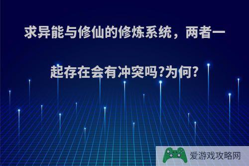 求异能与修仙的修炼系统，两者一起存在会有冲突吗?为何?