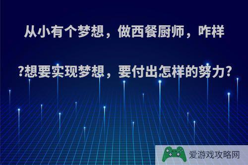 从小有个梦想，做西餐厨师，咋样?想要实现梦想，要付出怎样的努力?