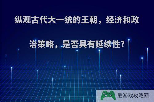 纵观古代大一统的王朝，经济和政治策略，是否具有延续性?