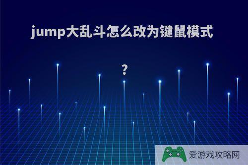 jump大乱斗怎么改为键鼠模式?