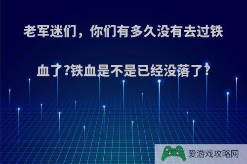老军迷们，你们有多久没有去过铁血了?铁血是不是已经没落了?