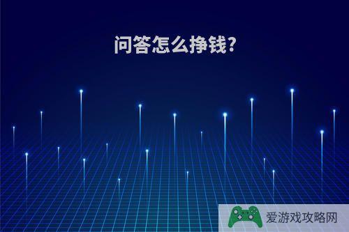 问答怎么挣钱?