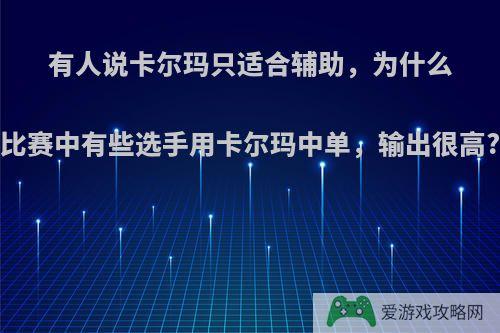 有人说卡尔玛只适合辅助，为什么比赛中有些选手用卡尔玛中单，输出很高?