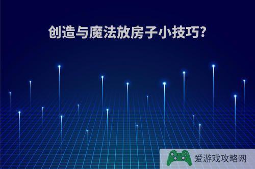 创造与魔法放房子小技巧?