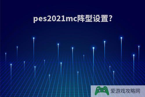 pes2021mc阵型设置?