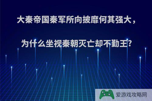 大秦帝国秦军所向披靡何其强大，为什么坐视秦朝灭亡却不勤王?