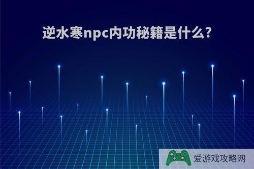 逆水寒npc内功秘籍是什么?