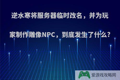 逆水寒将服务器临时改名，并为玩家制作雕像NPC，到底发生了什么?