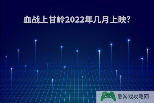 血战上甘岭2022年几月上映?