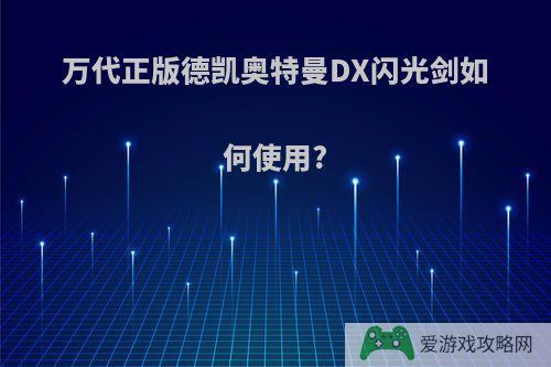 万代正版德凯奥特曼DX闪光剑如何使用?