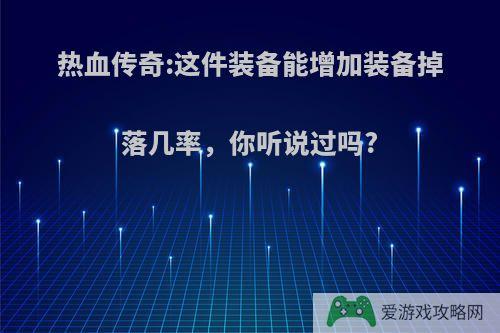 热血传奇:这件装备能增加装备掉落几率，你听说过吗?