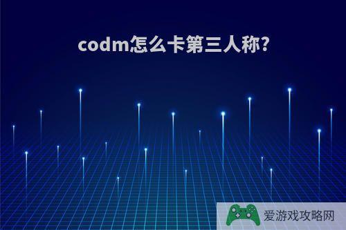 codm怎么卡第三人称?