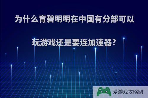 为什么育碧明明在中国有分部可以玩游戏还是要连加速器?