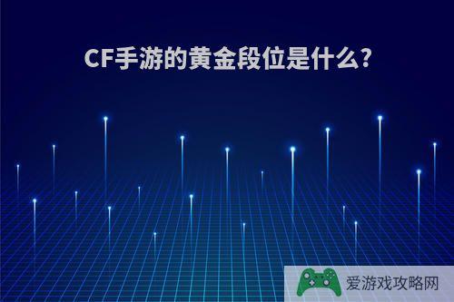 CF手游的黄金段位是什么?