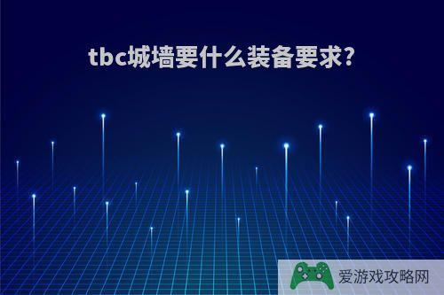 tbc城墙要什么装备要求?