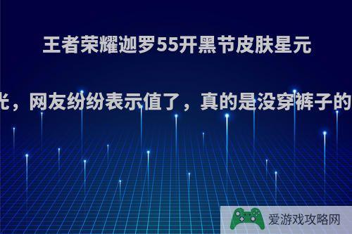 王者荣耀迦罗55开黑节皮肤星元皮肤曝光，网友纷纷表示值了，真的是没穿裤子的问题吗?