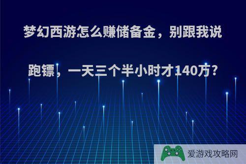 梦幻西游怎么赚储备金，别跟我说跑镖，一天三个半小时才140万?