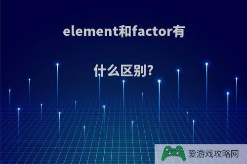 element和factor有什么区别?