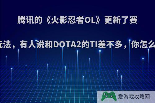 腾讯的《火影忍者OL》更新了赛季玩法，有人说和DOTA2的TI差不多，你怎么看?