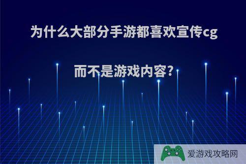 为什么大部分手游都喜欢宣传cg而不是游戏内容?