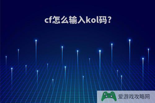 cf怎么输入kol码?