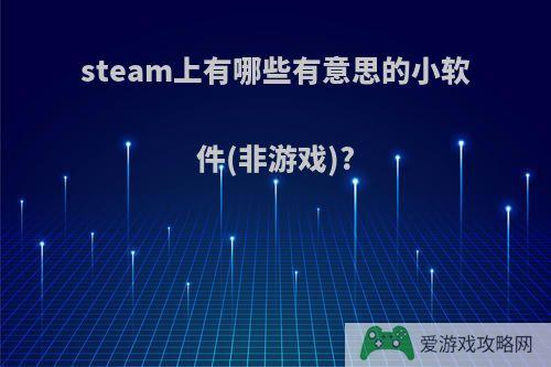 steam上有哪些有意思的小软件(非游戏)?