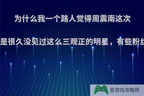 为什么我一个路人觉得周震南这次做的很赞哩，我真是很久没见过这么三观正的明星，有些粉丝为什么不理解啊?