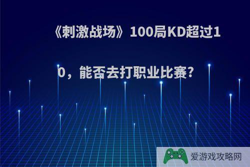 《刺激战场》100局KD超过10，能否去打职业比赛?