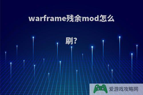 warframe残余mod怎么刷?