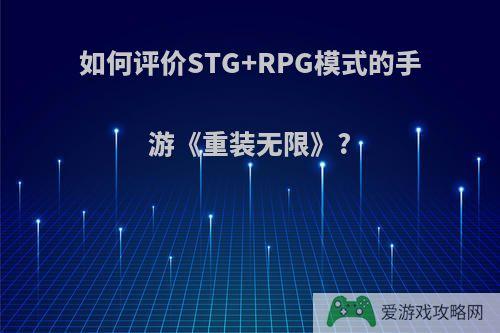 如何评价STG+RPG模式的手游《重装无限》?