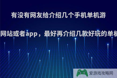 有没有网友给介绍几个手机单机游戏网站或者app，最好再介绍几款好玩的单机?