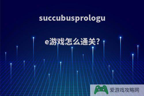 succubusprologue游戏怎么通关?