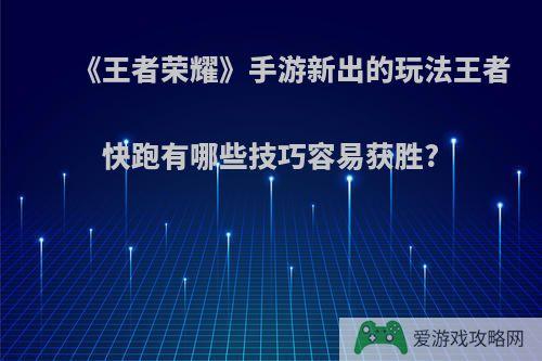 《王者荣耀》手游新出的玩法王者快跑有哪些技巧容易获胜?