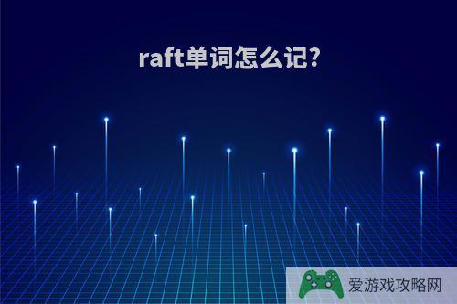 raft单词怎么记?