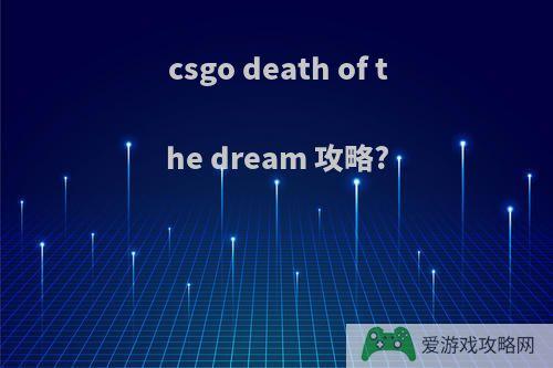 csgo death of the dream 攻略?