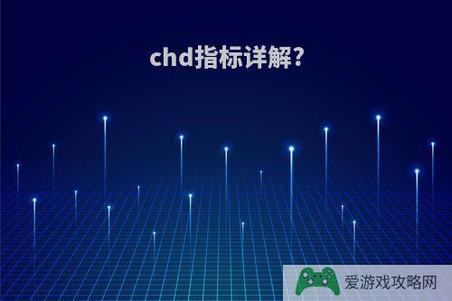 chd指标详解?