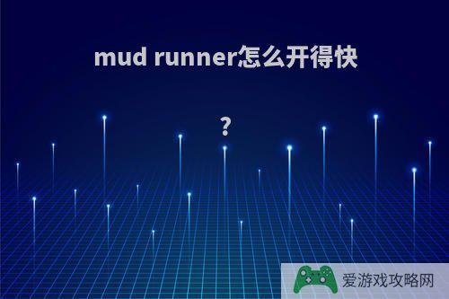 mud runner怎么开得快?