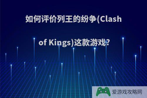 如何评价列王的纷争(Clash of Kings)这款游戏?