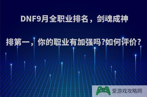 DNF9月全职业排名，剑魂成神排第一，你的职业有加强吗?如何评价?