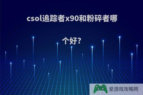 csol追踪者x90和粉碎者哪个好?