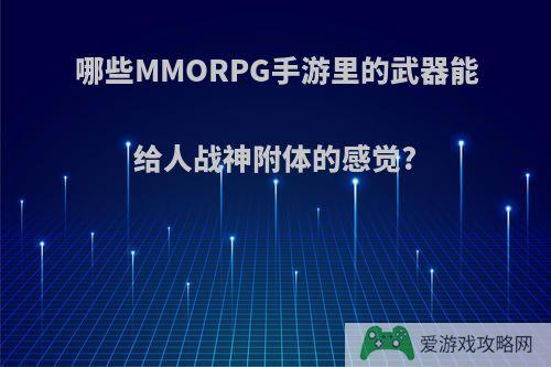 哪些MMORPG手游里的武器能给人战神附体的感觉?