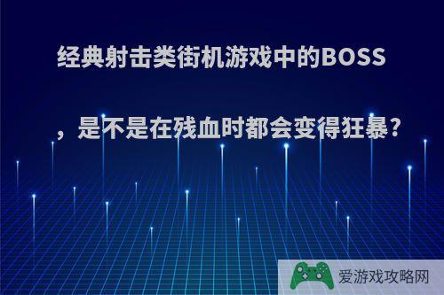 经典射击类街机游戏中的BOSS，是不是在残血时都会变得狂暴?