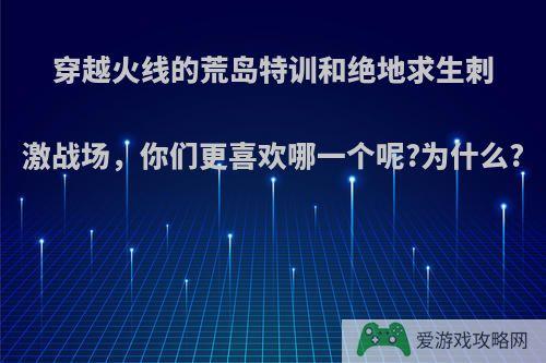 穿越火线的荒岛特训和绝地求生刺激战场，你们更喜欢哪一个呢?为什么?